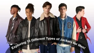 Exploring 13 Different Types of Jackets for Men