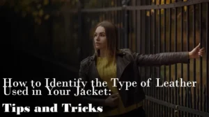 How to Identify the Type of Leather Used in Your Jacket